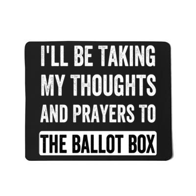 Ill Be Taking My Thoughts And Prayers To The Ballot Box Mousepad