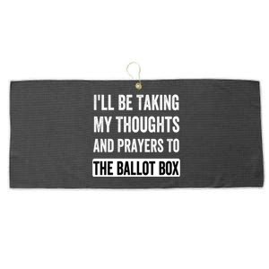 Ill Be Taking My Thoughts And Prayers To The Ballot Box Large Microfiber Waffle Golf Towel