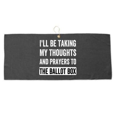 Ill Be Taking My Thoughts And Prayers To The Ballot Box Large Microfiber Waffle Golf Towel