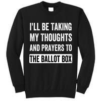 Ill Be Taking My Thoughts And Prayers To The Ballot Box Tall Sweatshirt