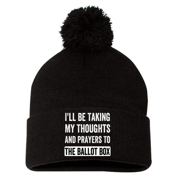 Ill Be Taking My Thoughts And Prayers To The Ballot Box Pom Pom 12in Knit Beanie