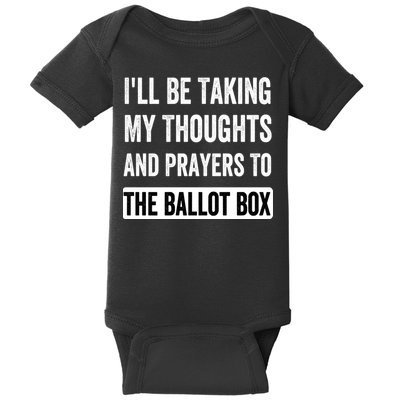 Ill Be Taking My Thoughts And Prayers To The Ballot Box Baby Bodysuit