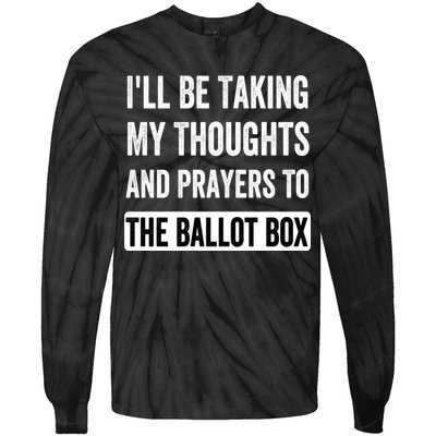 Ill Be Taking My Thoughts And Prayers To The Ballot Box Tie-Dye Long Sleeve Shirt