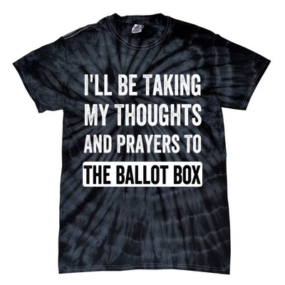 Ill Be Taking My Thoughts And Prayers To The Ballot Box Tie-Dye T-Shirt