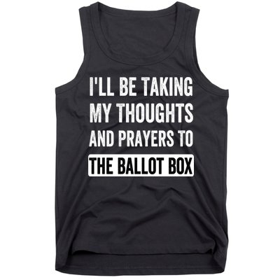 Ill Be Taking My Thoughts And Prayers To The Ballot Box Tank Top