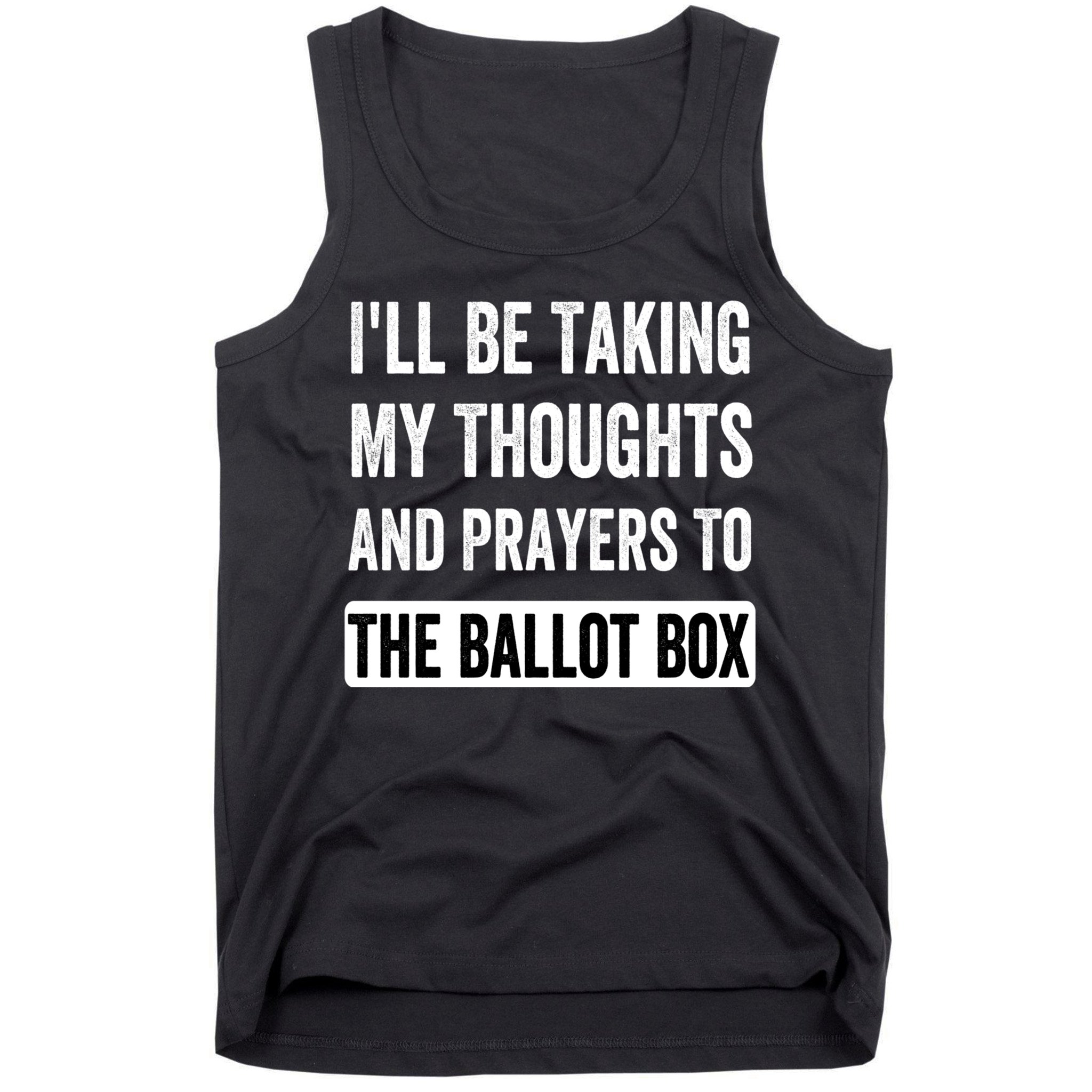 Ill Be Taking My Thoughts And Prayers To The Ballot Box Tank Top