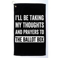 Ill Be Taking My Thoughts And Prayers To The Ballot Box Golf Towel