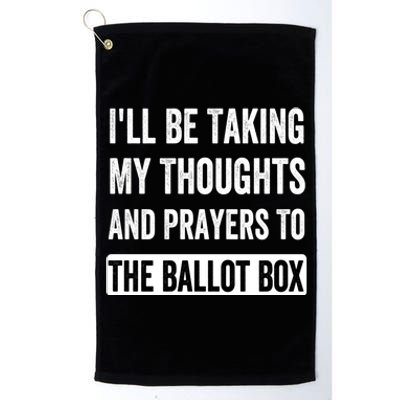 Ill Be Taking My Thoughts And Prayers To The Ballot Box Platinum Collection Golf Towel