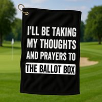 Ill Be Taking My Thoughts And Prayers To The Ballot Box Golf Towel