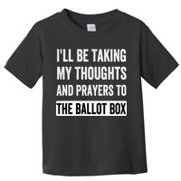 Ill Be Taking My Thoughts And Prayers To The Ballot Box Toddler T-Shirt