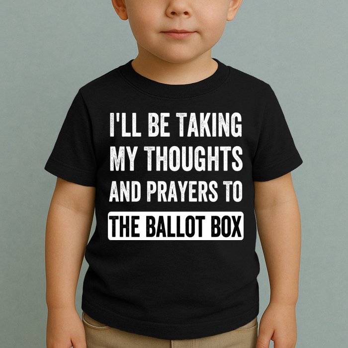 Ill Be Taking My Thoughts And Prayers To The Ballot Box Toddler T-Shirt