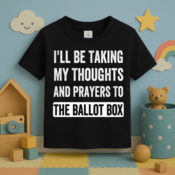 Ill Be Taking My Thoughts And Prayers To The Ballot Box Toddler T-Shirt