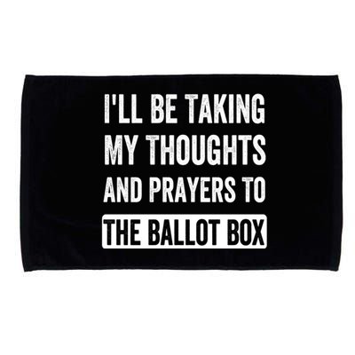 Ill Be Taking My Thoughts And Prayers To The Ballot Box Microfiber Hand Towel