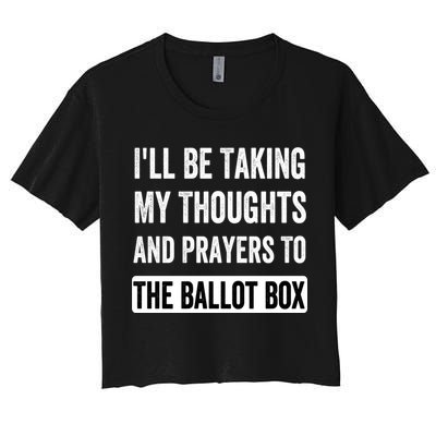 Ill Be Taking My Thoughts And Prayers To The Ballot Box Crop Top