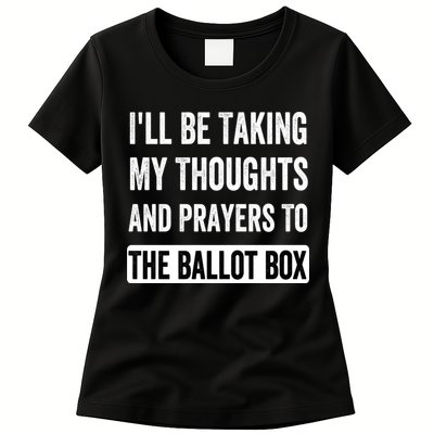 Ill Be Taking My Thoughts And Prayers To The Ballot Box Womens T-Shirt