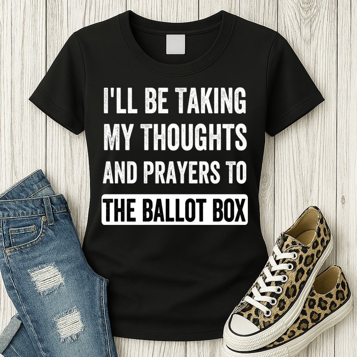Ill Be Taking My Thoughts And Prayers To The Ballot Box Womens T-Shirt