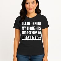 Ill Be Taking My Thoughts And Prayers To The Ballot Box Womens T-Shirt