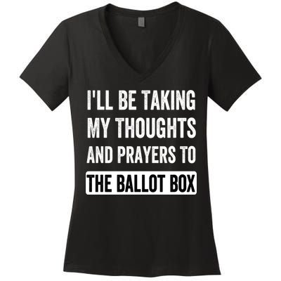 Ill Be Taking My Thoughts And Prayers To The Ballot Box Women's V-Neck T-Shirt