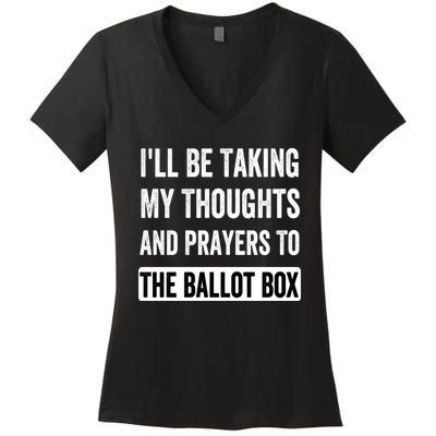 Ill Be Taking My Thoughts And Prayers To The Ballot Box Women's V-Neck T-Shirt