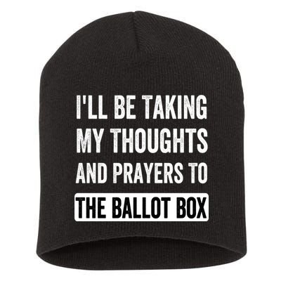 Ill Be Taking My Thoughts And Prayers To The Ballot Box Short Acrylic Beanie