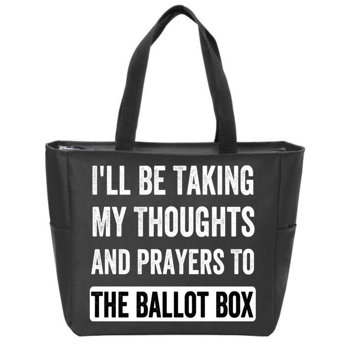 Ill Be Taking My Thoughts And Prayers To The Ballot Box Zip Tote Bag