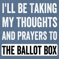 Ill Be Taking My Thoughts And Prayers To The Ballot Box Garment-Dyed Sweatshirt