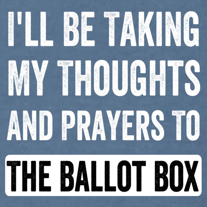 Ill Be Taking My Thoughts And Prayers To The Ballot Box Garment-Dyed Sweatshirt