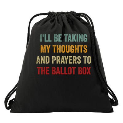 Ill Be Taking My Thoughts And Prayers To The Ballot Box Drawstring Bag