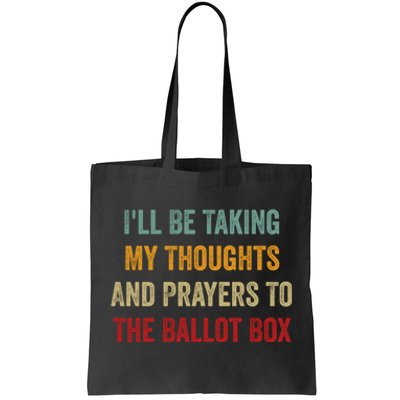 Ill Be Taking My Thoughts And Prayers To The Ballot Box Tote Bag