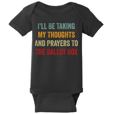 Ill Be Taking My Thoughts And Prayers To The Ballot Box Baby Bodysuit