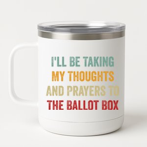 Ill Be Taking My Thoughts And Prayers To The Ballot Box 12 oz Stainless Steel Tumbler Cup