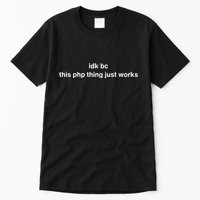 Idk Bc This Php Thing Just Works Tall T-Shirt