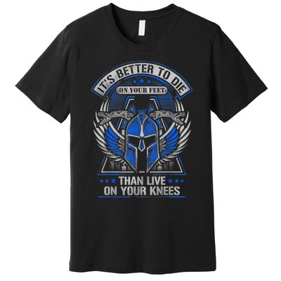 It's Better To Die On Your Feet Than To Live On Your Knees Premium T-Shirt