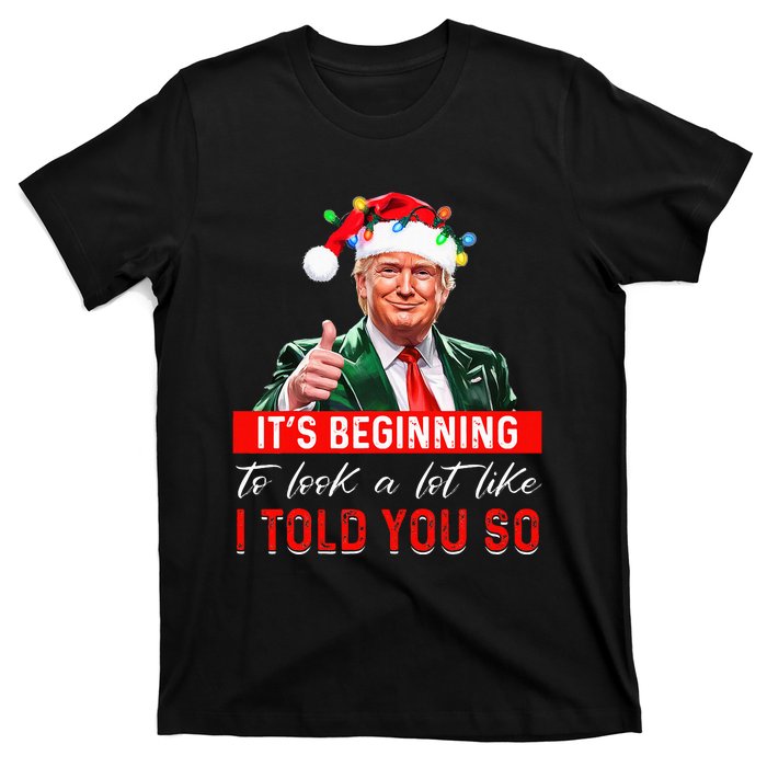 ItS Beginning To Look A Lot Like I Told You So Trump Xmas T-Shirt