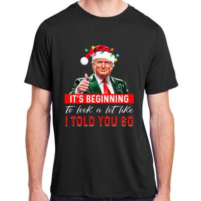 ItS Beginning To Look A Lot Like I Told You So Trump Xmas Adult ChromaSoft Performance T-Shirt