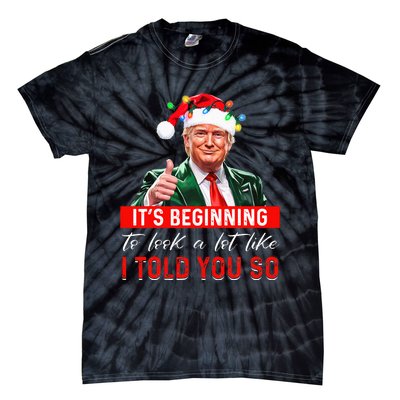 ItS Beginning To Look A Lot Like I Told You So Trump Xmas Tie-Dye T-Shirt