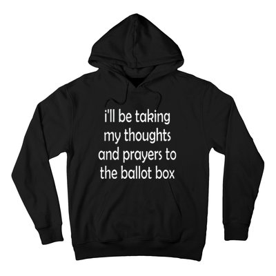 I’Ll Be Taking My Thoughts And Prayers To The Ballot Box Hoodie