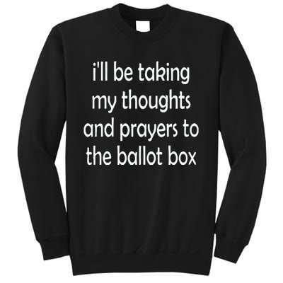 I’Ll Be Taking My Thoughts And Prayers To The Ballot Box Sweatshirt