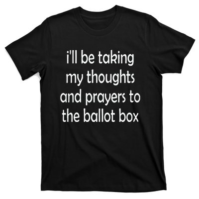 I’Ll Be Taking My Thoughts And Prayers To The Ballot Box T-Shirt