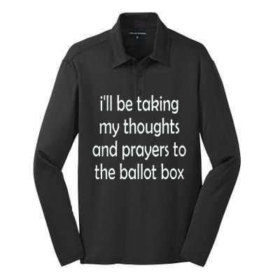 I’Ll Be Taking My Thoughts And Prayers To The Ballot Box Silk Touch Performance Long Sleeve Polo