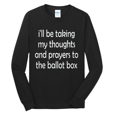 I’Ll Be Taking My Thoughts And Prayers To The Ballot Box Tall Long Sleeve T-Shirt