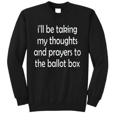 I’Ll Be Taking My Thoughts And Prayers To The Ballot Box Tall Sweatshirt