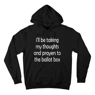 I’Ll Be Taking My Thoughts And Prayers To The Ballot Box Tall Hoodie