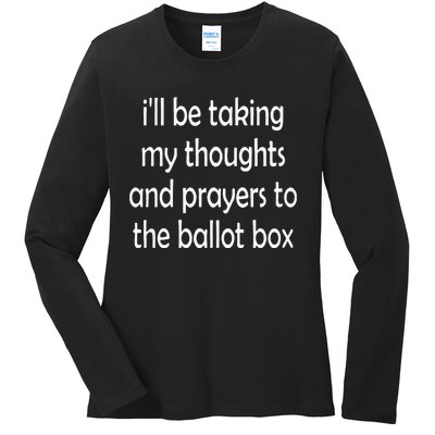 I’Ll Be Taking My Thoughts And Prayers To The Ballot Box Ladies Long Sleeve Shirt