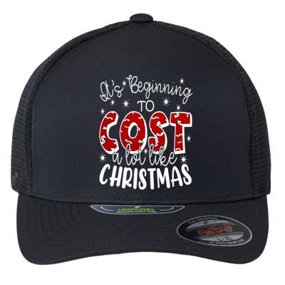 Its Beginning To Cost A Lot Like Christmas Funny Flexfit Unipanel Trucker Cap