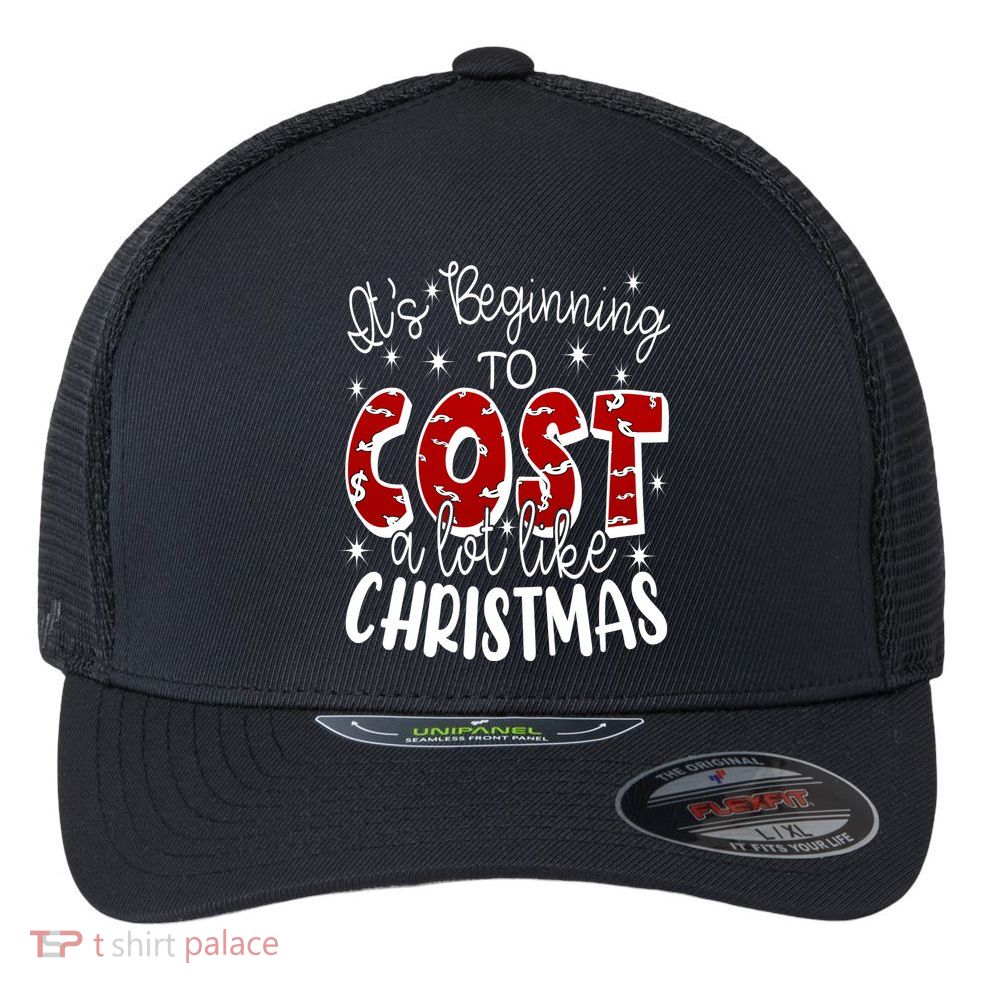 Its Beginning To Cost A Lot Like Christmas Funny Flexfit Unipanel Trucker Cap
