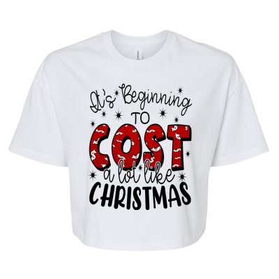 Its Beginning To Cost A Lot Like Christmas Funny Bella+Canvas Jersey Crop Tee