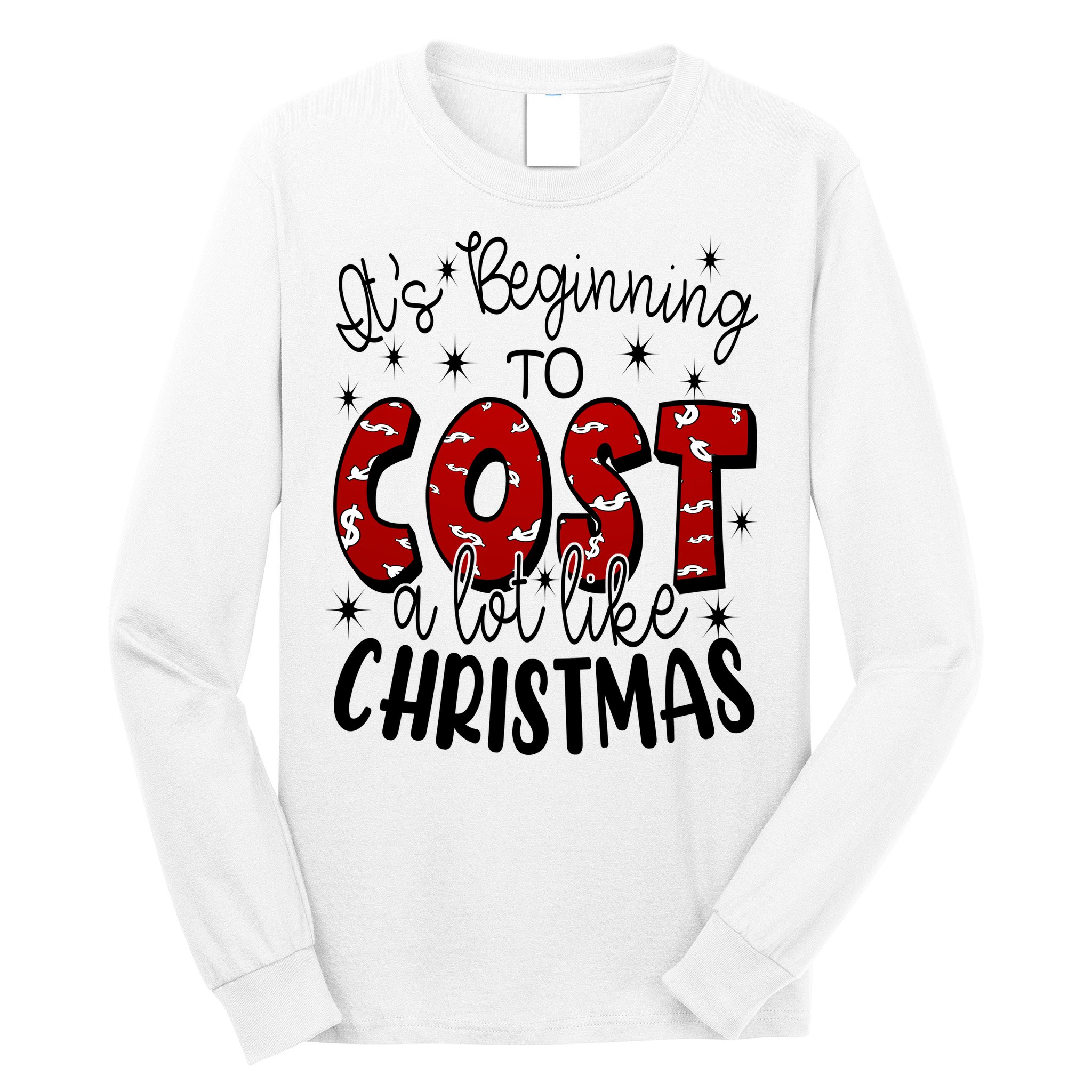 Its Beginning To Cost A Lot Like Christmas Funny Long Sleeve Shirt