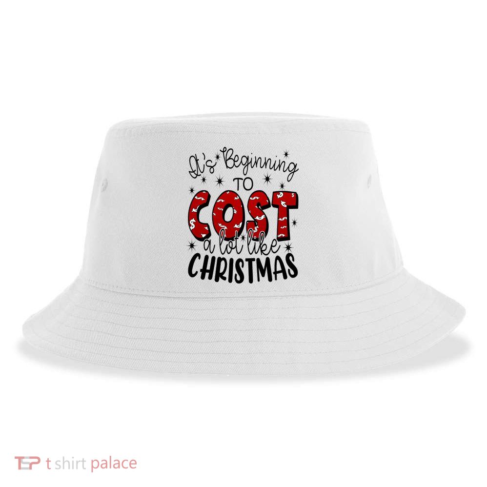 Its Beginning To Cost A Lot Like Christmas Funny Sustainable Bucket Hat