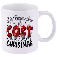 Its Beginning To Cost A Lot Like Christmas Funny 11oz C Handle Ceramic Mug